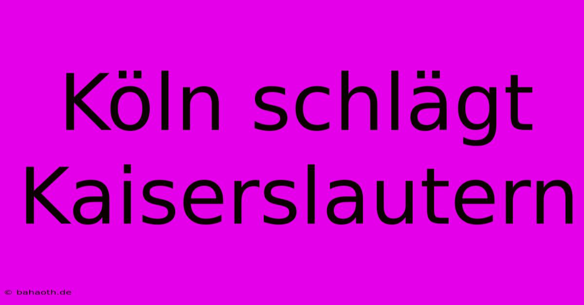 Köln Schlägt Kaiserslautern