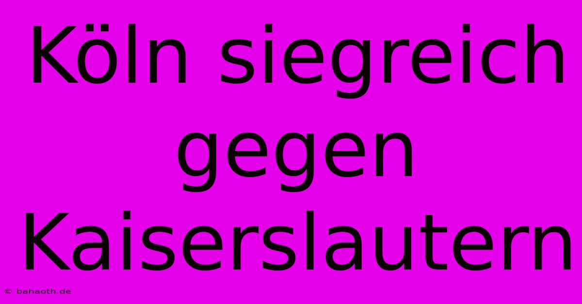 Köln Siegreich Gegen Kaiserslautern