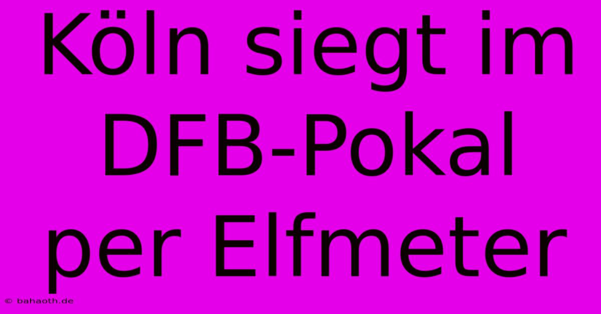 Köln Siegt Im DFB-Pokal Per Elfmeter