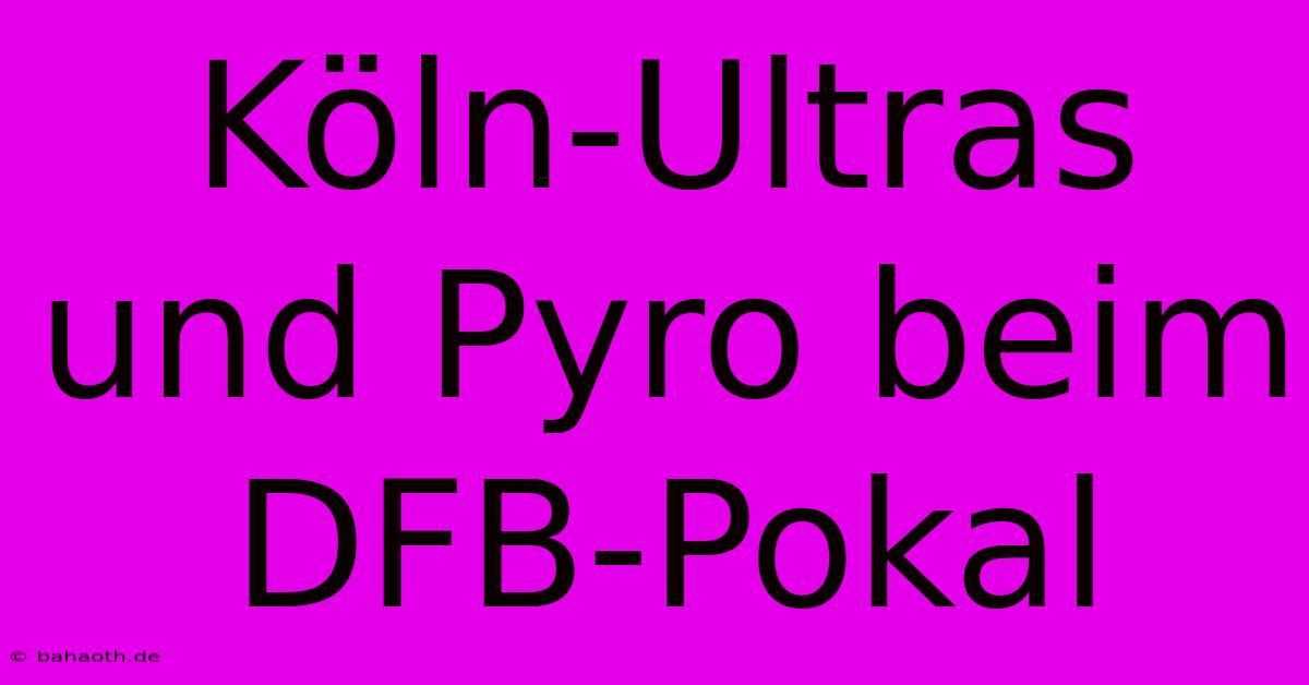 Köln-Ultras Und Pyro Beim DFB-Pokal