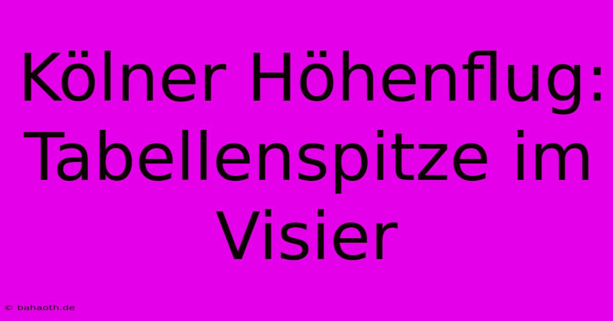 Kölner Höhenflug: Tabellenspitze Im Visier