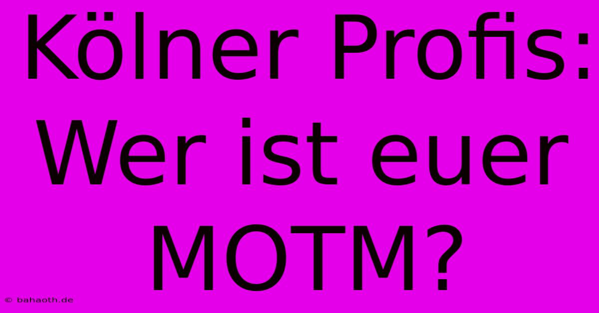 Kölner Profis: Wer Ist Euer MOTM?