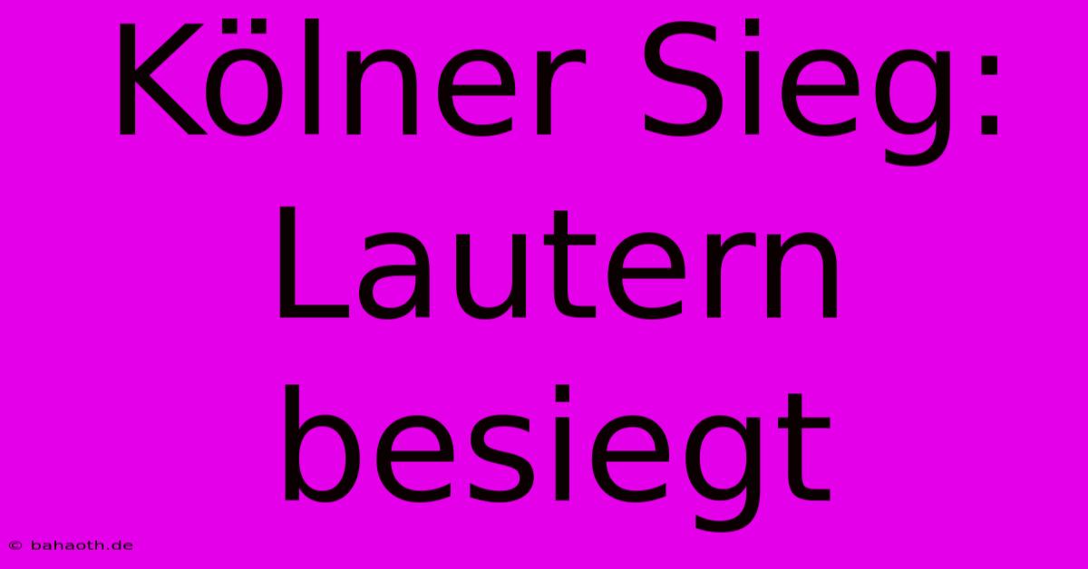 Kölner Sieg: Lautern Besiegt