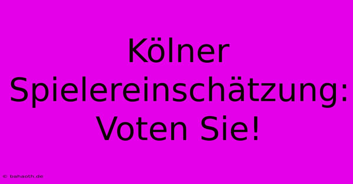 Kölner Spielereinschätzung: Voten Sie!