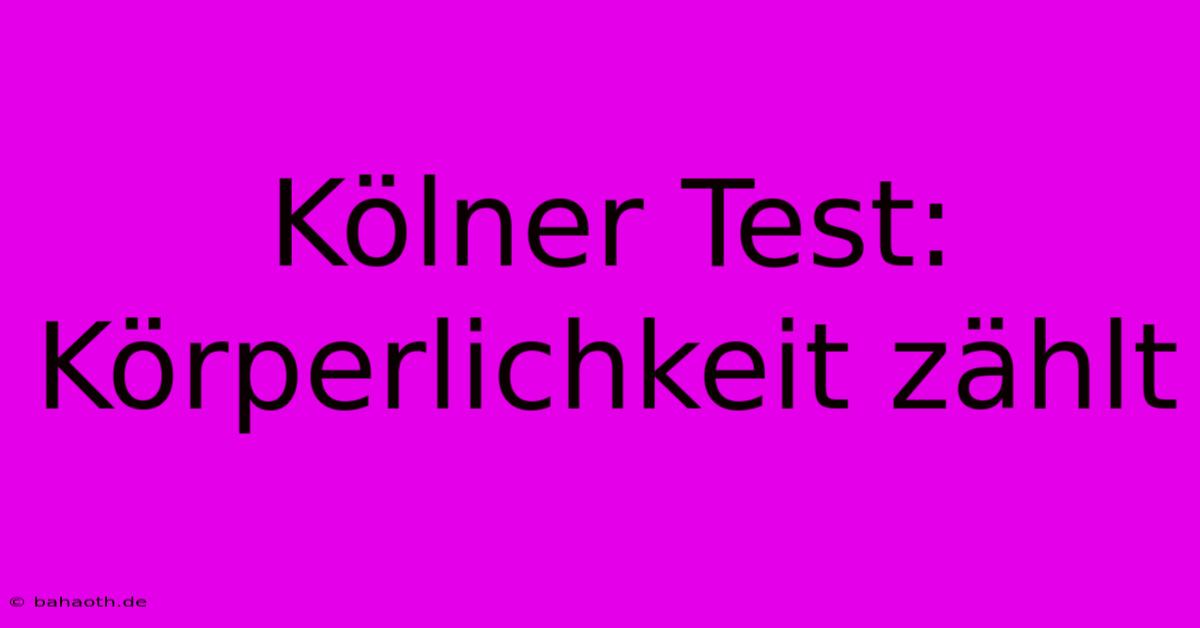 Kölner Test: Körperlichkeit Zählt