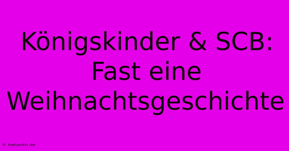 Königskinder & SCB: Fast Eine Weihnachtsgeschichte