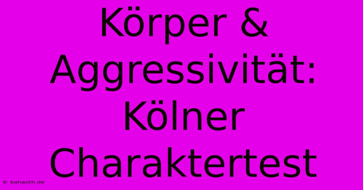 Körper & Aggressivität: Kölner Charaktertest