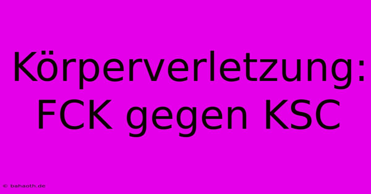 Körperverletzung: FCK Gegen KSC