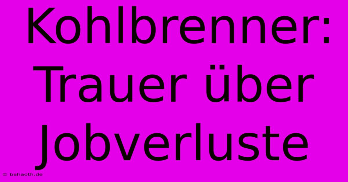 Kohlbrenner: Trauer Über Jobverluste