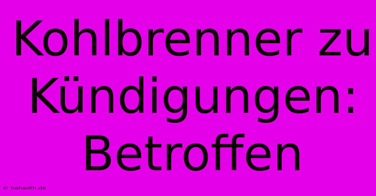 Kohlbrenner Zu Kündigungen: Betroffen