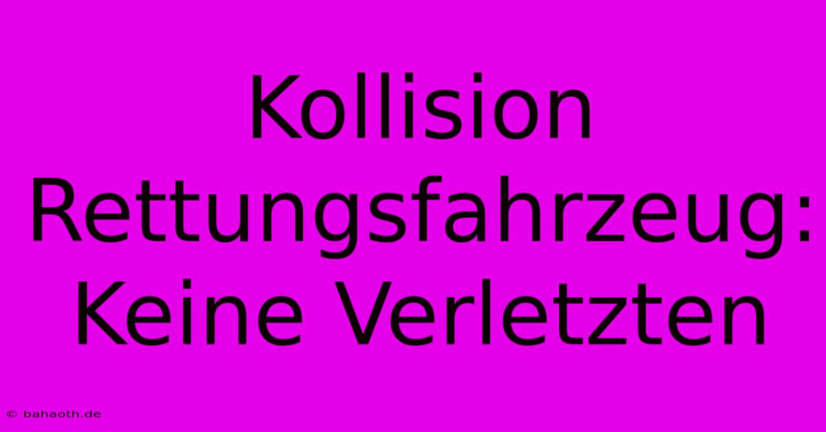 Kollision Rettungsfahrzeug: Keine Verletzten