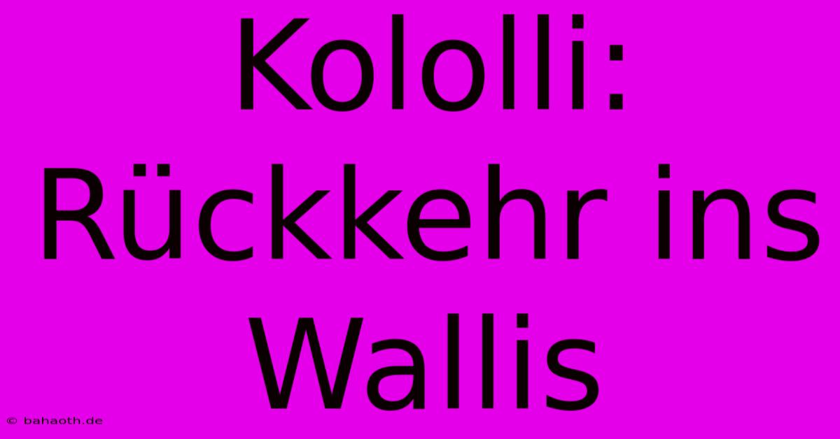 Kololli: Rückkehr Ins Wallis