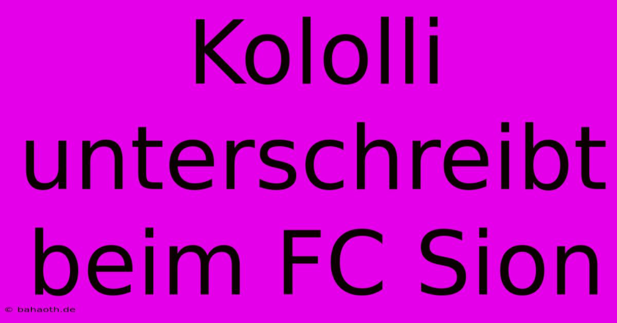 Kololli Unterschreibt Beim FC Sion