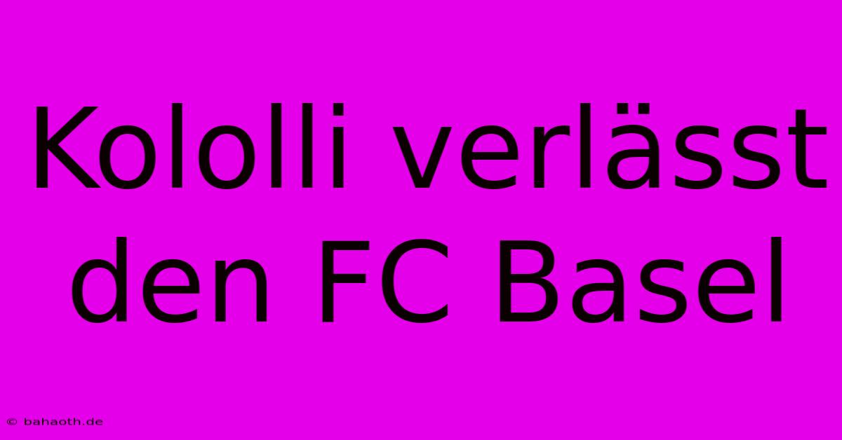 Kololli Verlässt Den FC Basel