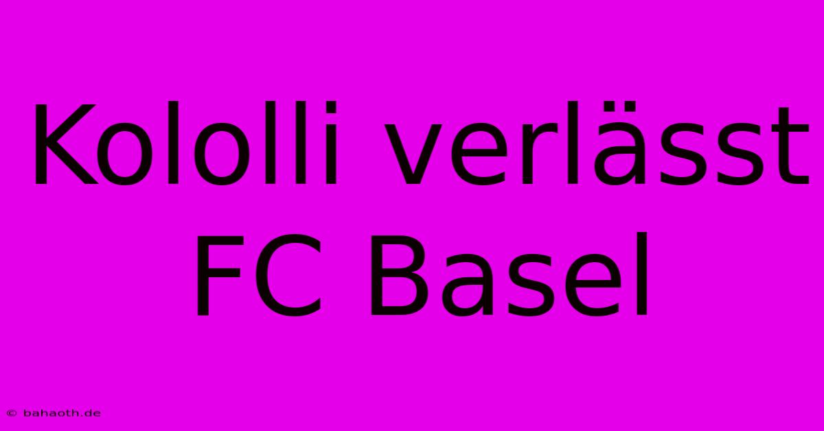 Kololli Verlässt FC Basel