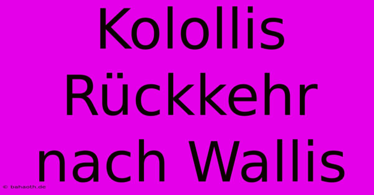 Kolollis Rückkehr Nach Wallis