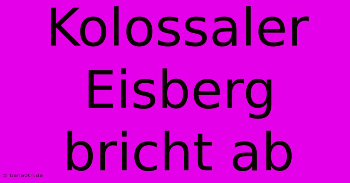 Kolossaler Eisberg Bricht Ab