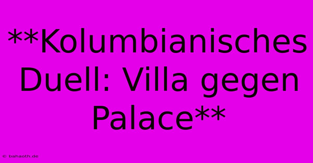 **Kolumbianisches Duell: Villa Gegen Palace**