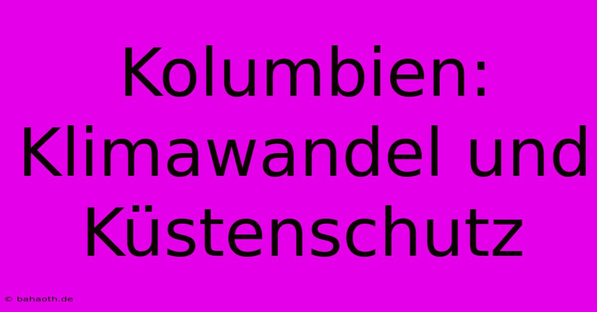 Kolumbien:  Klimawandel Und Küstenschutz