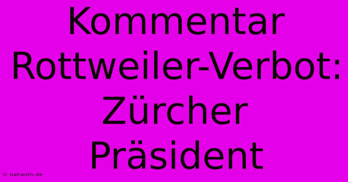 Kommentar Rottweiler-Verbot: Zürcher Präsident