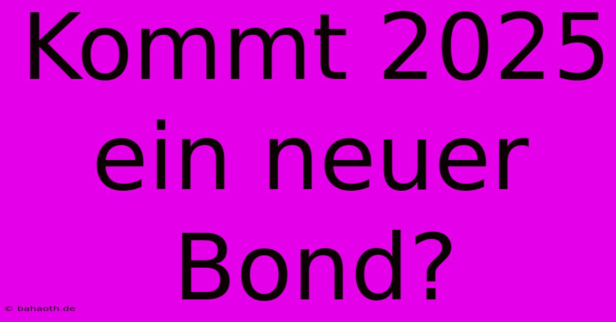 Kommt 2025 Ein Neuer Bond?