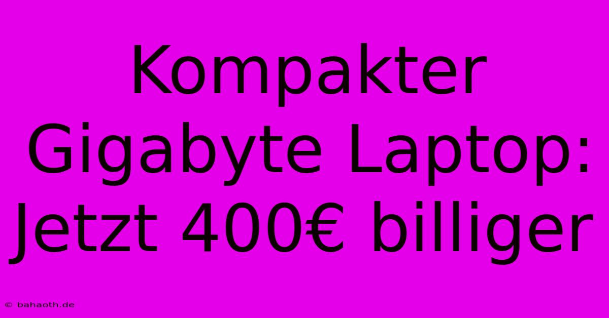 Kompakter Gigabyte Laptop: Jetzt 400€ Billiger