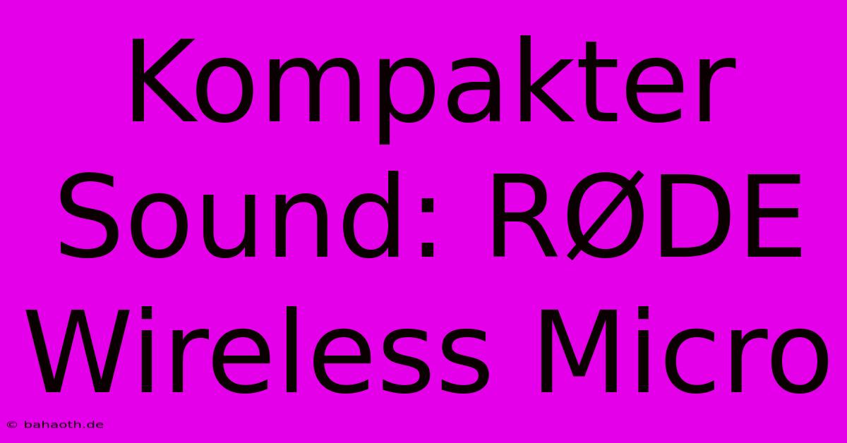 Kompakter Sound: RØDE Wireless Micro