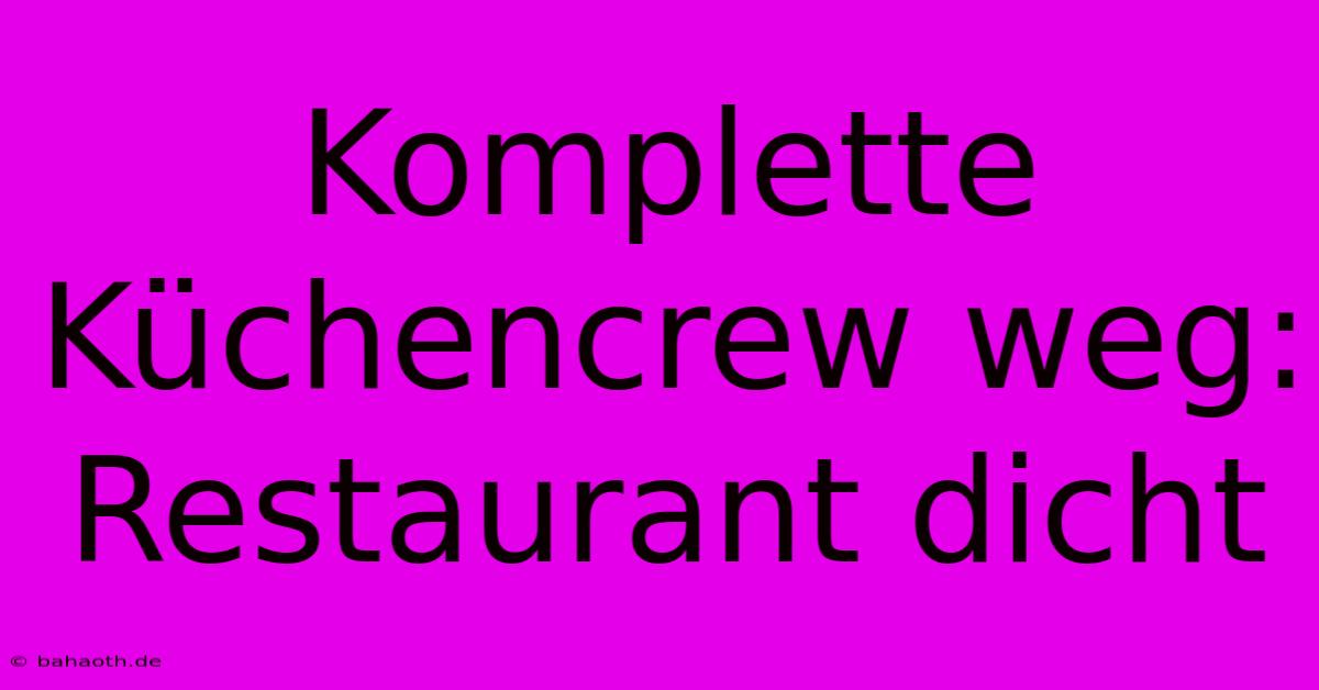 Komplette Küchencrew Weg:  Restaurant Dicht