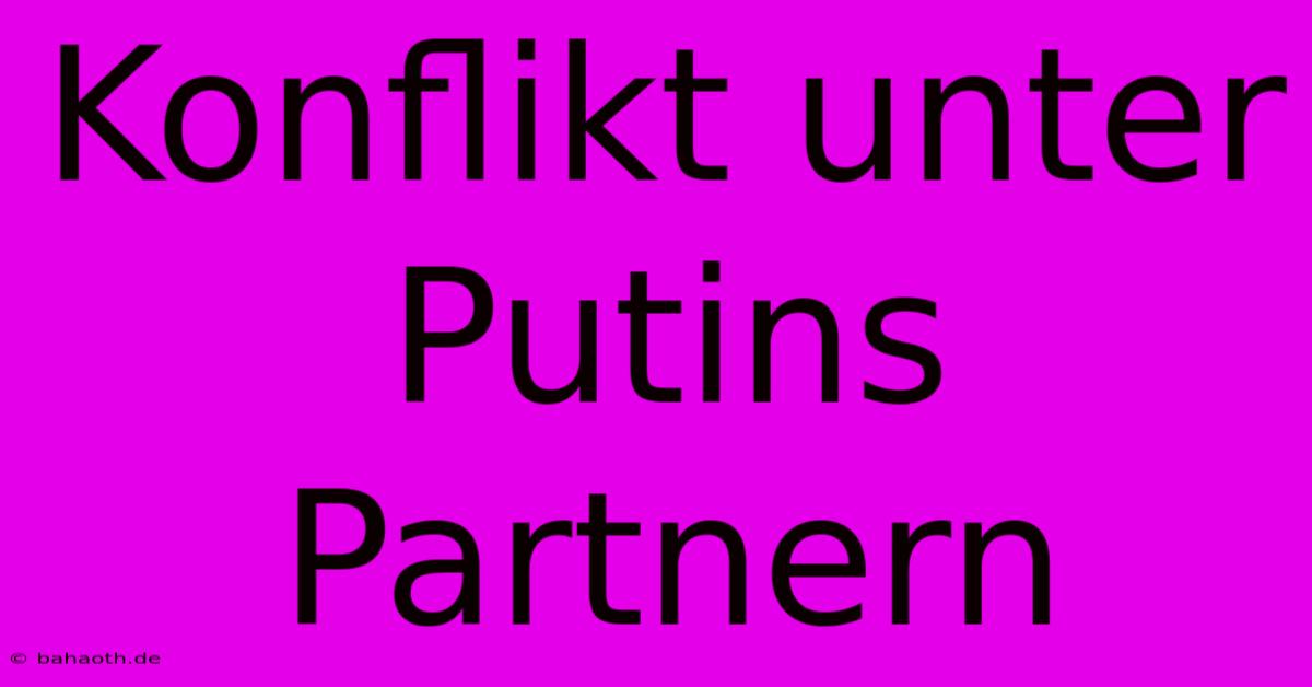 Konflikt Unter Putins Partnern