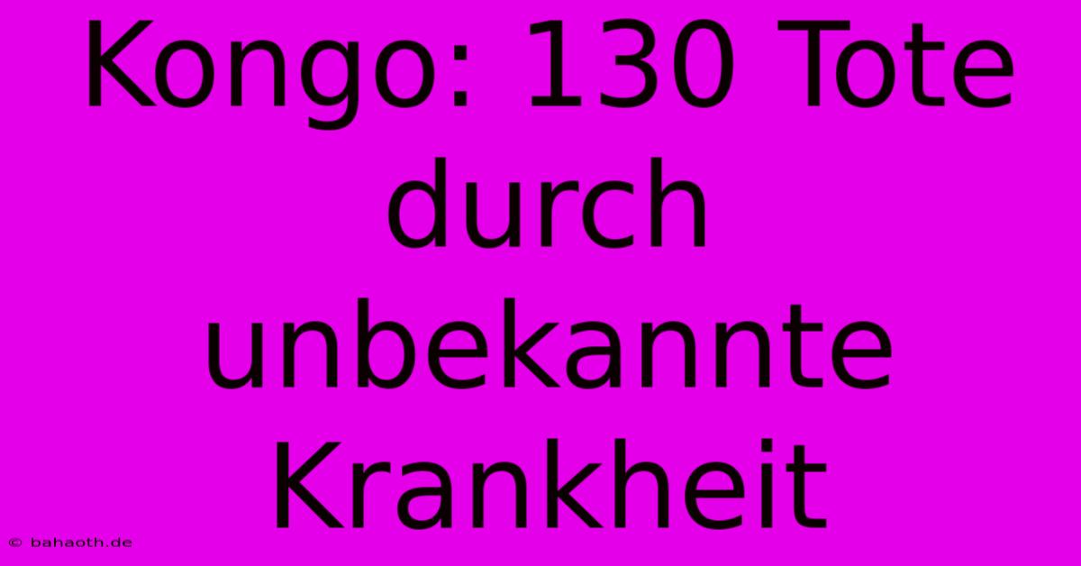 Kongo: 130 Tote Durch Unbekannte Krankheit