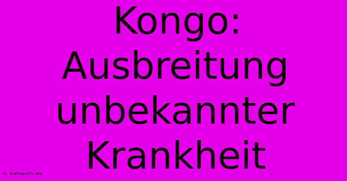 Kongo: Ausbreitung Unbekannter Krankheit