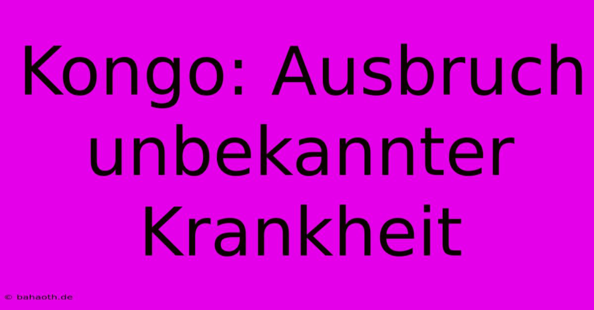 Kongo: Ausbruch Unbekannter Krankheit