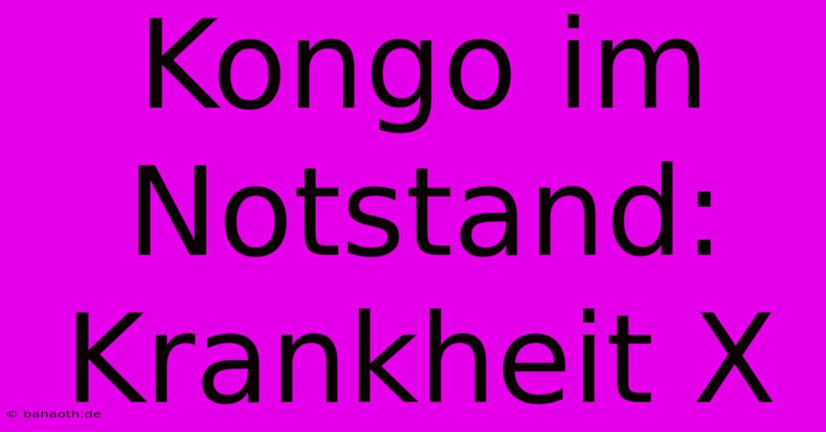 Kongo Im Notstand: Krankheit X