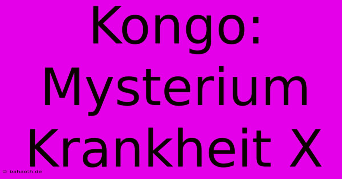 Kongo: Mysterium Krankheit X