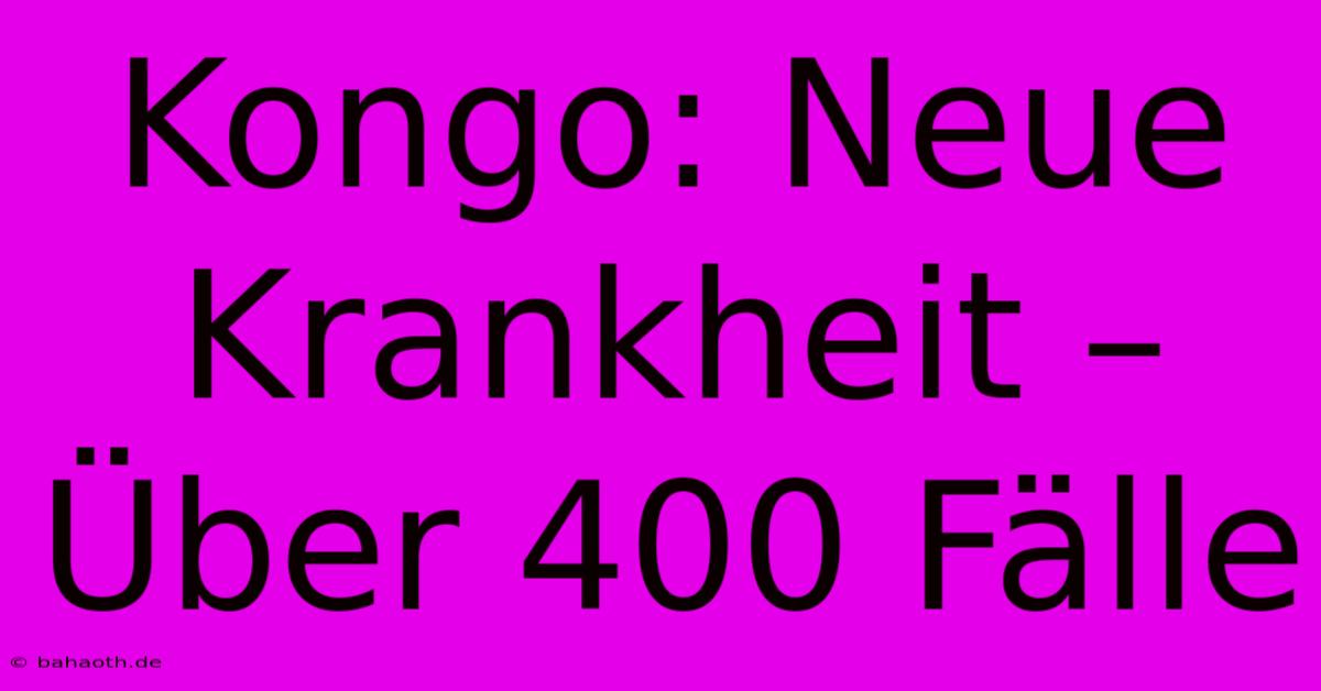 Kongo: Neue Krankheit – Über 400 Fälle