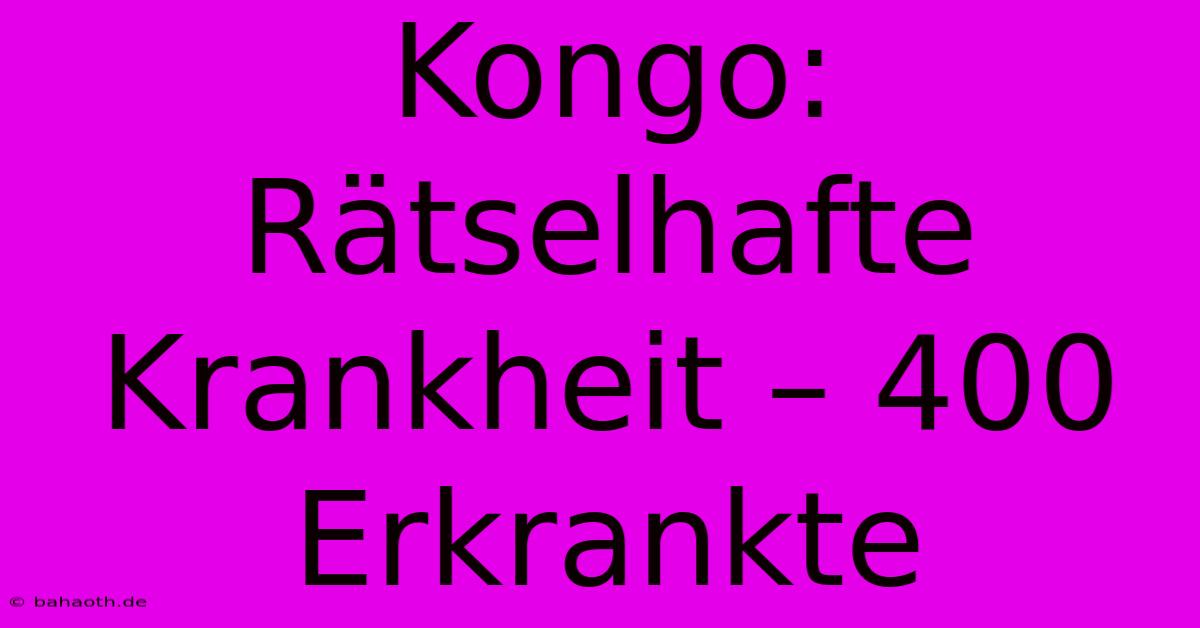 Kongo: Rätselhafte Krankheit – 400 Erkrankte