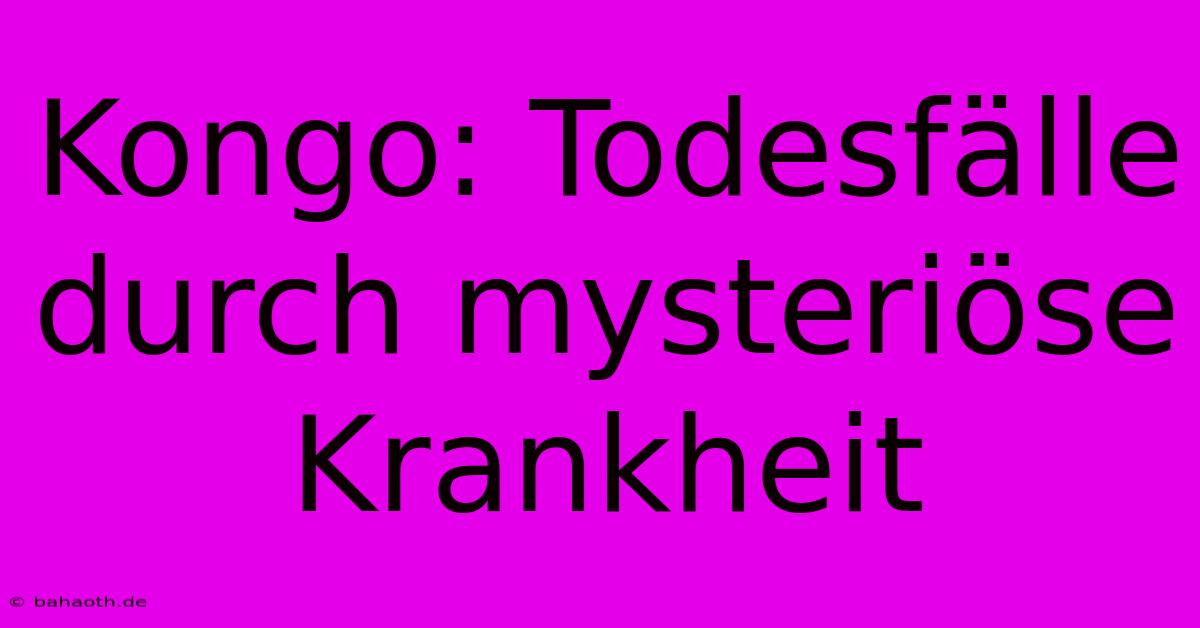 Kongo: Todesfälle Durch Mysteriöse Krankheit