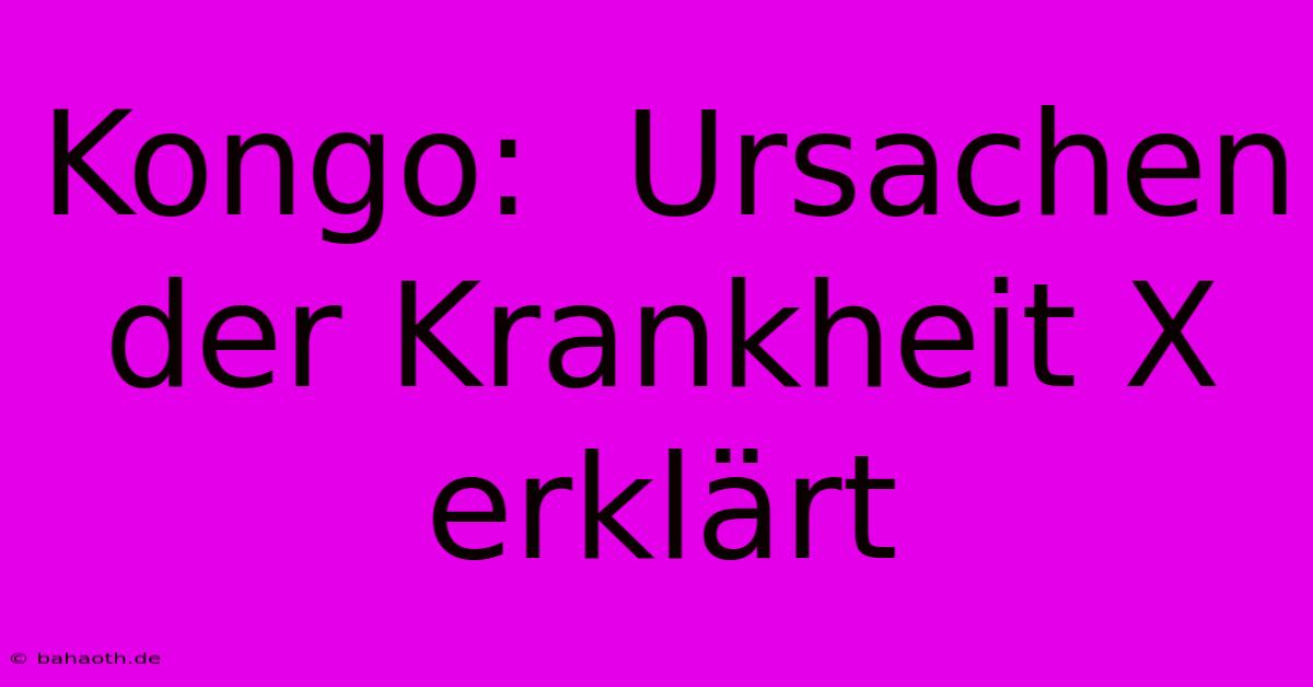 Kongo:  Ursachen Der Krankheit X Erklärt