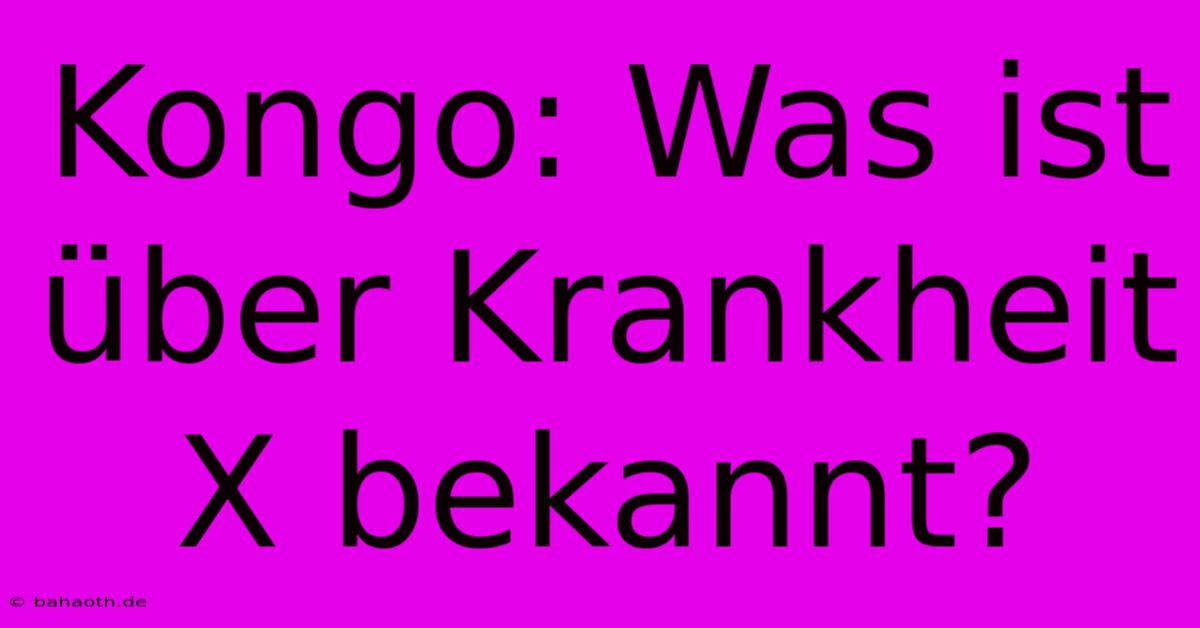 Kongo: Was Ist Über Krankheit X Bekannt?