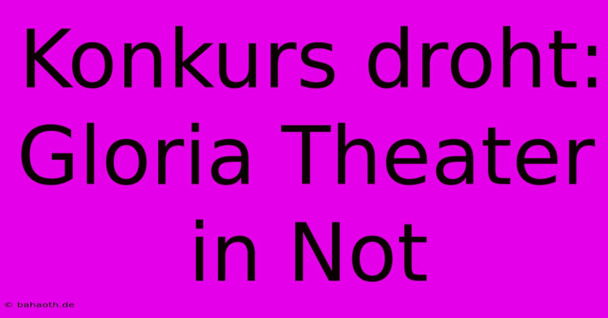 Konkurs Droht: Gloria Theater In Not