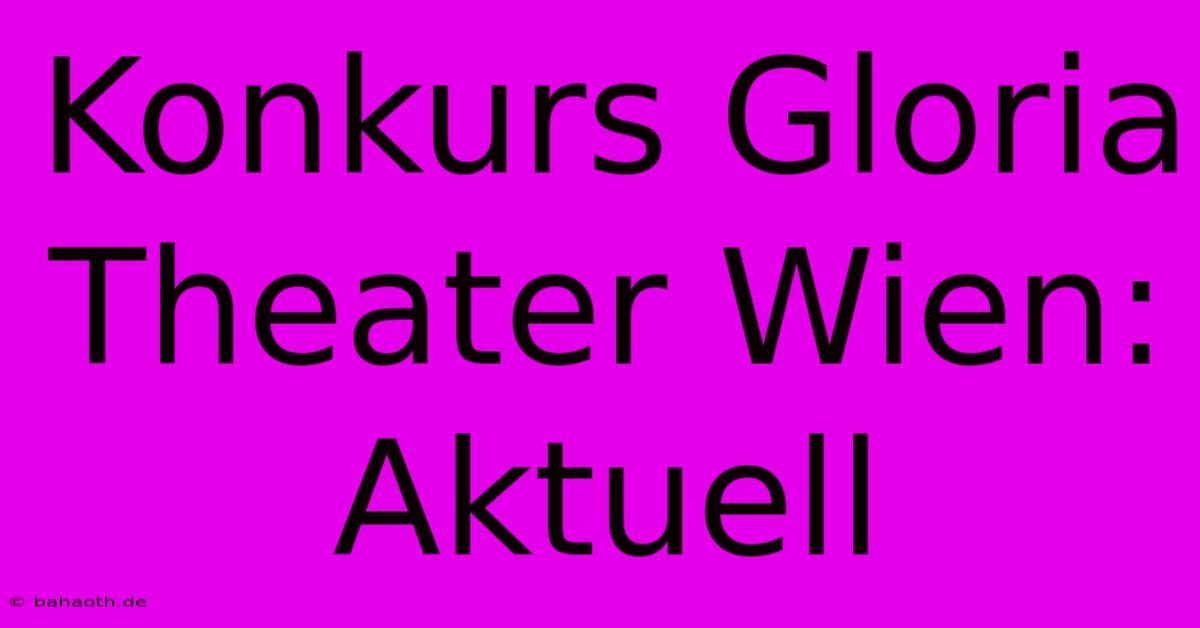 Konkurs Gloria Theater Wien: Aktuell