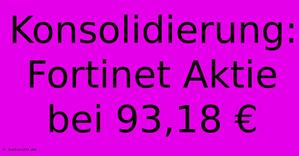 Konsolidierung: Fortinet Aktie Bei 93,18 €