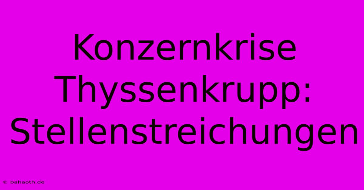 Konzernkrise Thyssenkrupp: Stellenstreichungen