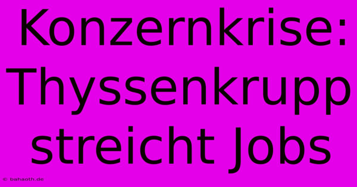 Konzernkrise: Thyssenkrupp Streicht Jobs