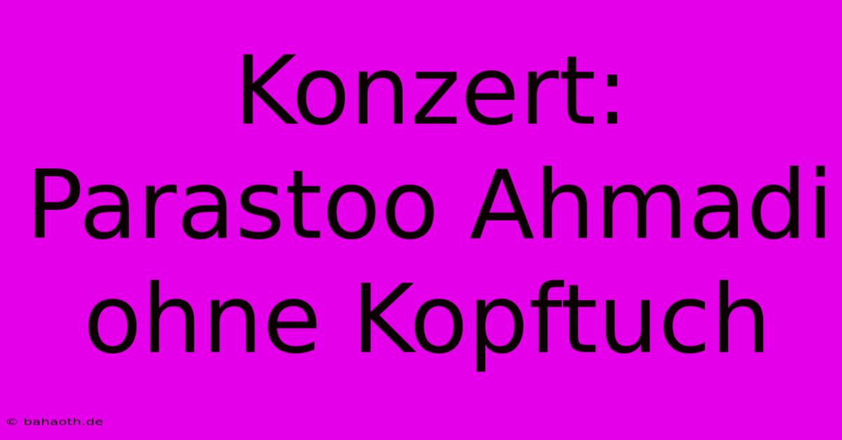 Konzert: Parastoo Ahmadi Ohne Kopftuch