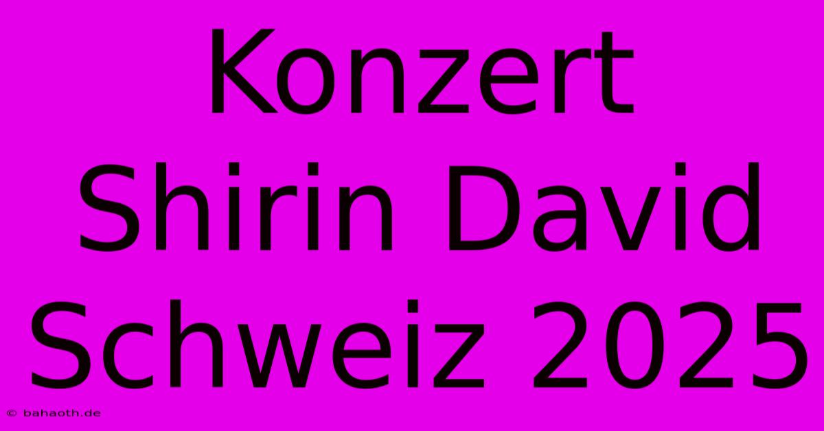 Konzert Shirin David Schweiz 2025