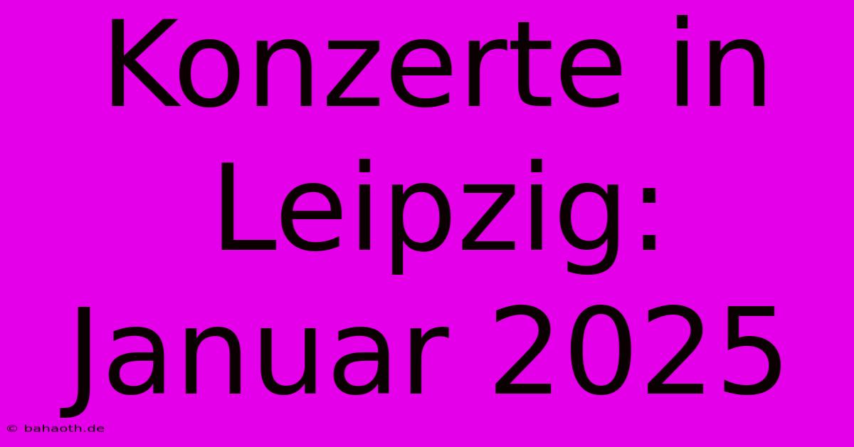 Konzerte In Leipzig: Januar 2025