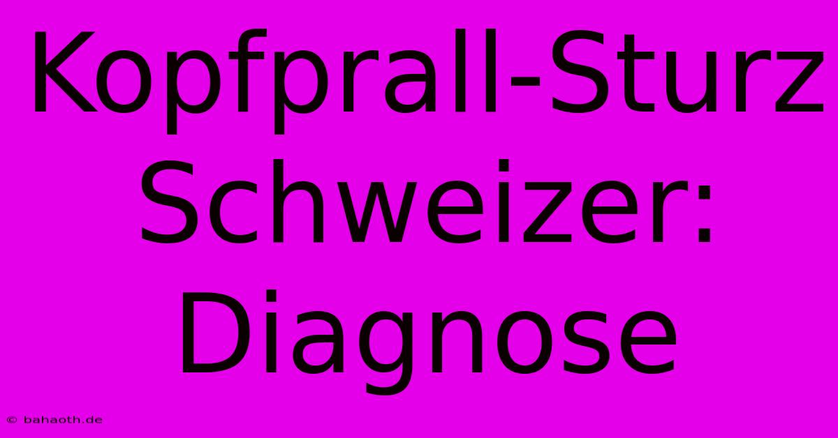 Kopfprall-Sturz Schweizer: Diagnose