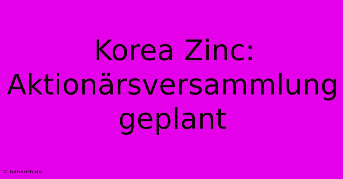 Korea Zinc: Aktionärsversammlung Geplant