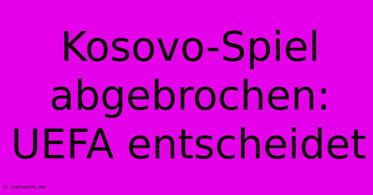 Kosovo-Spiel Abgebrochen: UEFA Entscheidet